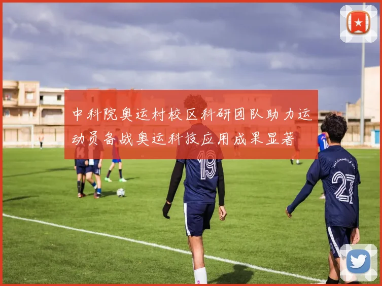 中科院奥运村校区科研团队助力运动员备战奥运科技应用成果显著