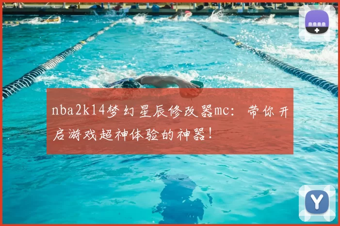 nba2k14梦幻星辰修改器mc：带你开启游戏超神体验的神器！