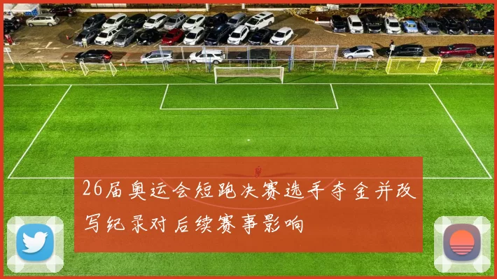 26届奥运会短跑决赛选手夺金并改写纪录对后续赛事影响