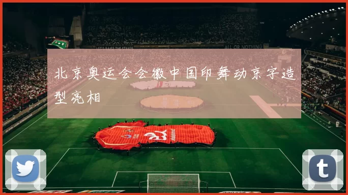 北京奥运会会徽中国印舞动京字造型亮相