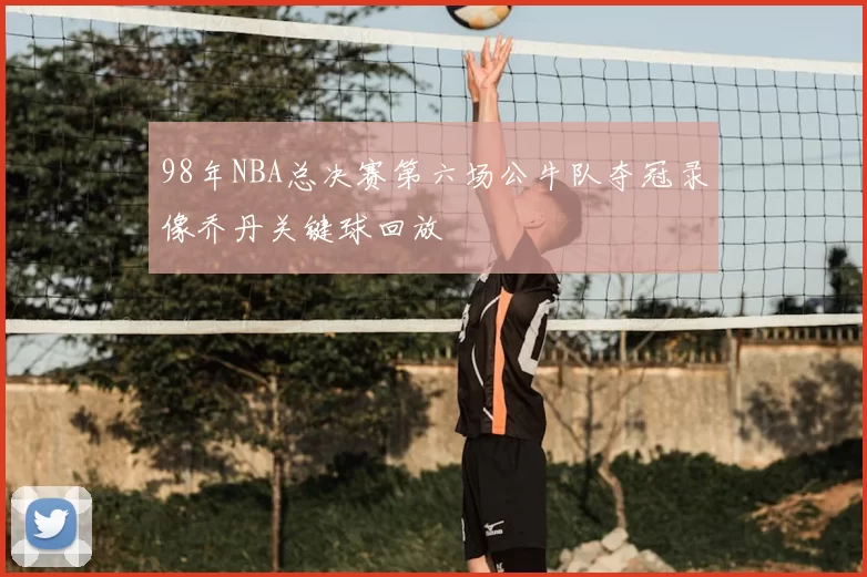98年NBA总决赛第六场公牛队夺冠录像乔丹关键球回放